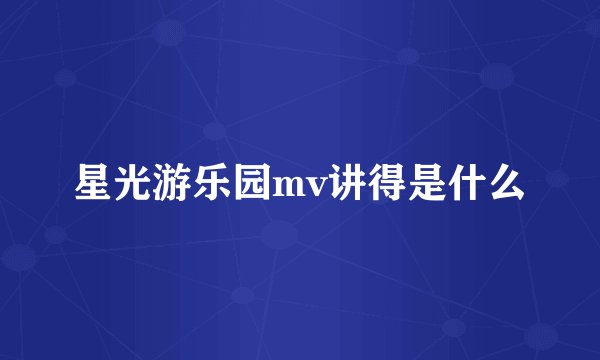 星光游乐园mv讲得是什么