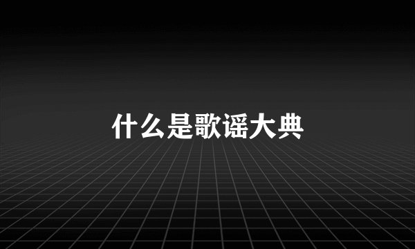 什么是歌谣大典