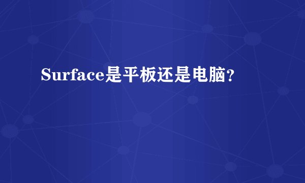 Surface是平板还是电脑？