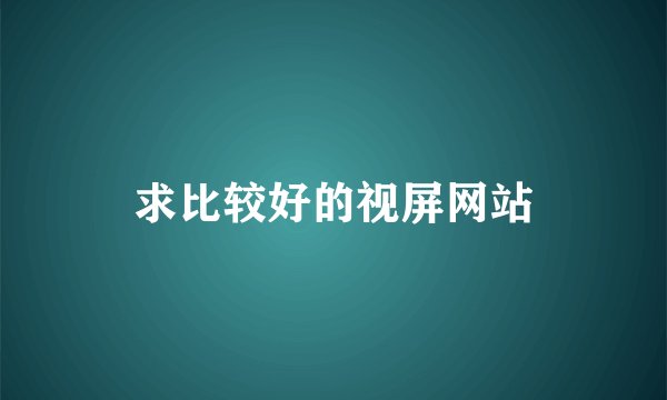 求比较好的视屏网站