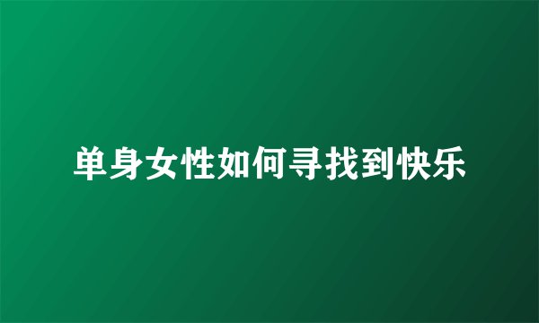 单身女性如何寻找到快乐