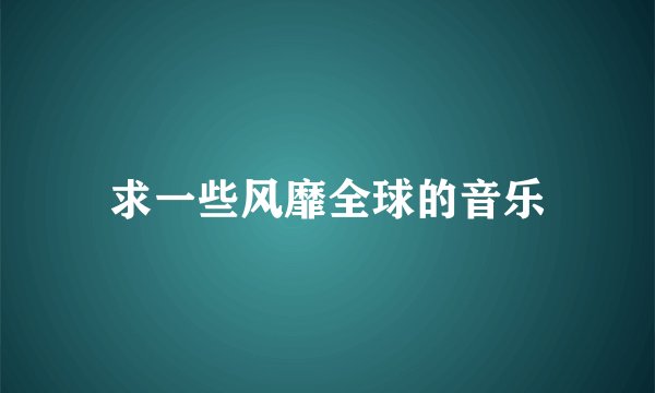 求一些风靡全球的音乐