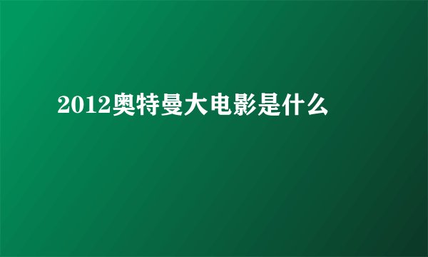 2012奥特曼大电影是什么