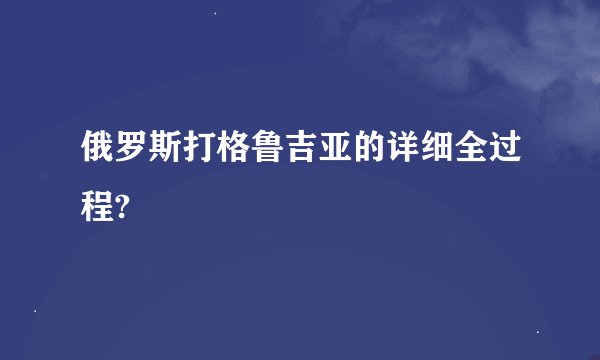 俄罗斯打格鲁吉亚的详细全过程?