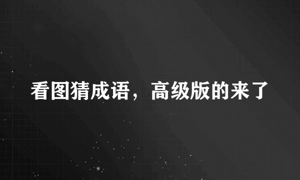 看图猜成语，高级版的来了