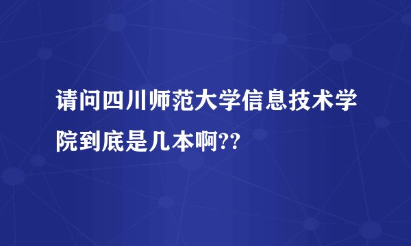 请问四川师范大学信息技术学院到底是几本啊??