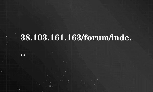 38.103.161.163/forum/index.php forum.php怎么打开 forum