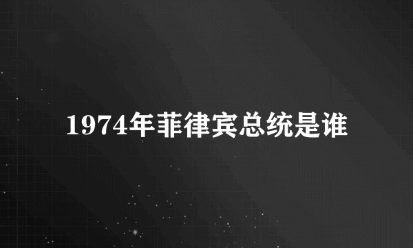 1974年菲律宾总统是谁