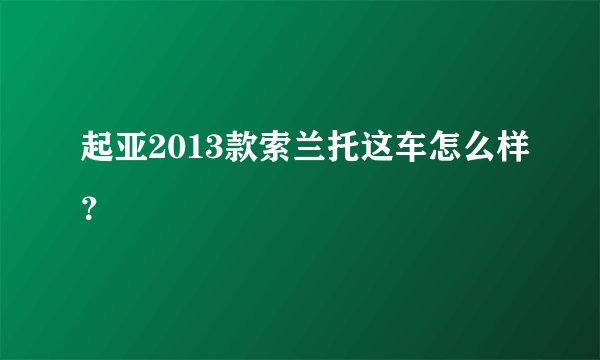 起亚2013款索兰托这车怎么样？