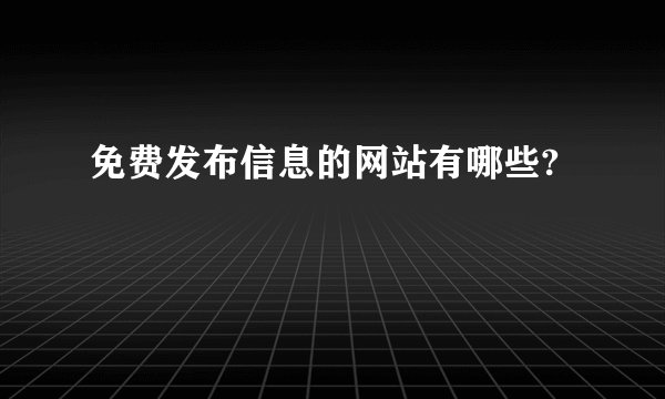 免费发布信息的网站有哪些?