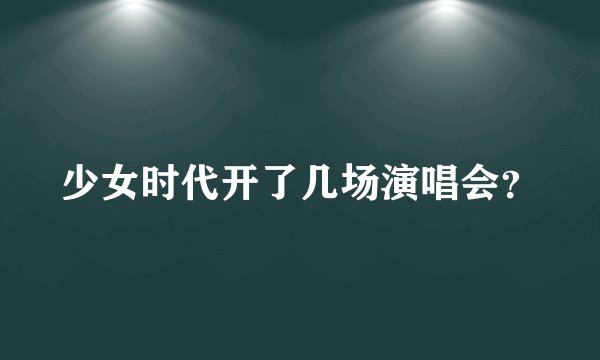 少女时代开了几场演唱会？