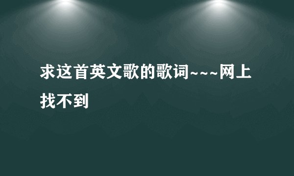 求这首英文歌的歌词~~~网上找不到