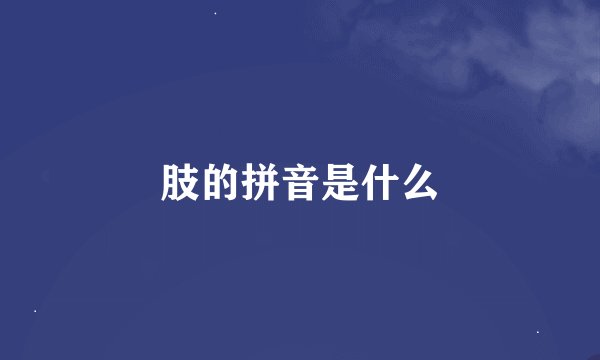 肢的拼音是什么