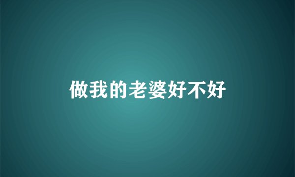 做我的老婆好不好