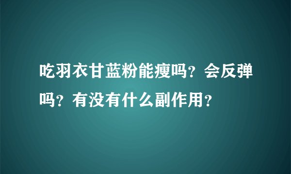 吃羽衣甘蓝粉能瘦吗？会反弹吗？有没有什么副作用？