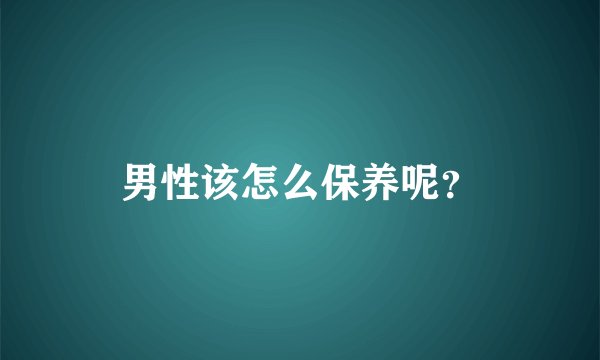男性该怎么保养呢？