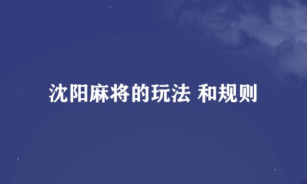 沈阳麻将的玩法 和规则