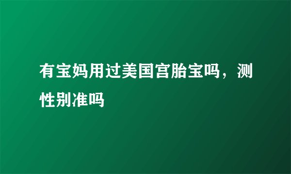 有宝妈用过美国宫胎宝吗，测性别准吗