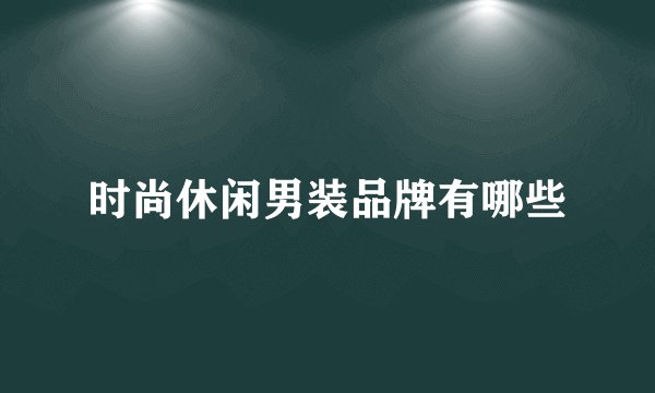 时尚休闲男装品牌有哪些