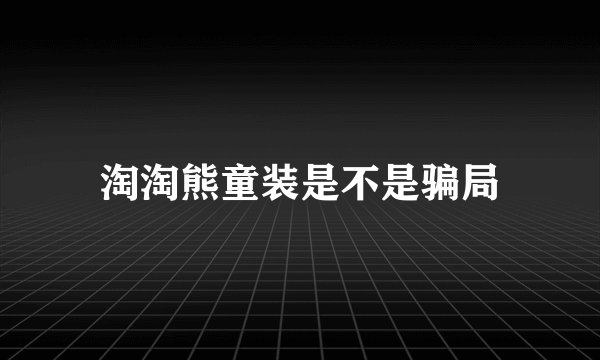 淘淘熊童装是不是骗局