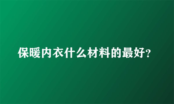 保暖内衣什么材料的最好？