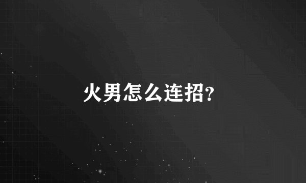火男怎么连招？
