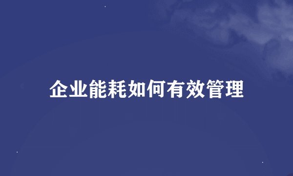企业能耗如何有效管理