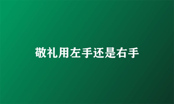 敬礼用左手还是右手