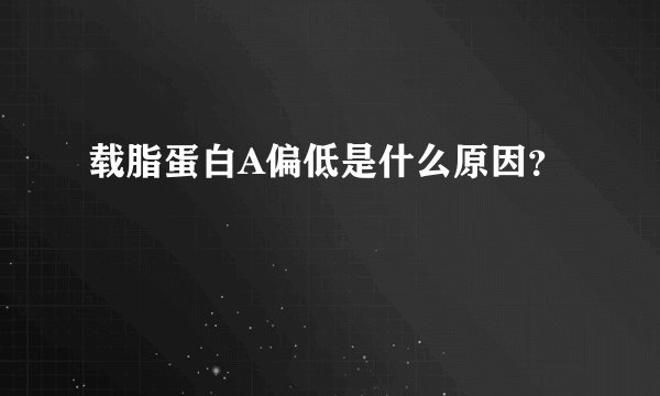 载脂蛋白A偏低是什么原因？