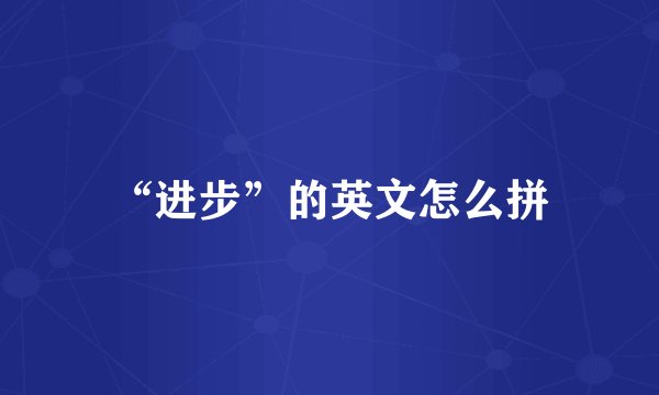 “进步”的英文怎么拼