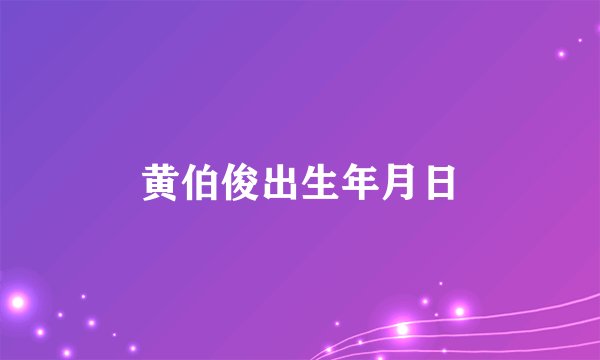 黄伯俊出生年月日