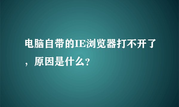 电脑自带的IE浏览器打不开了，原因是什么？
