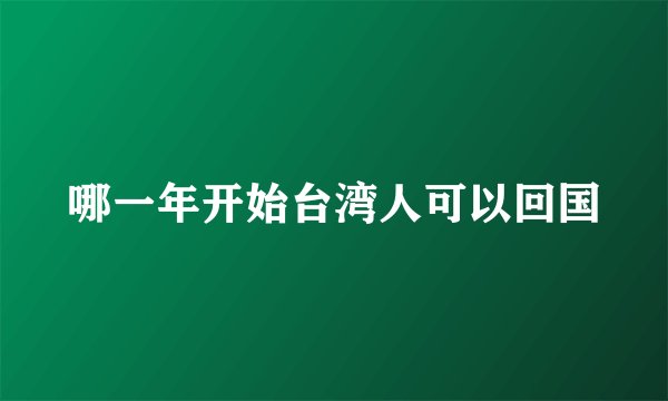 哪一年开始台湾人可以回国