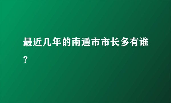 最近几年的南通市市长多有谁？