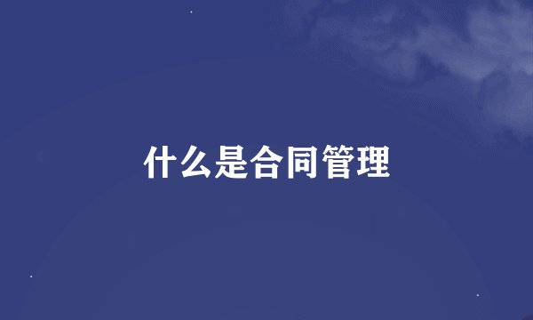 什么是合同管理