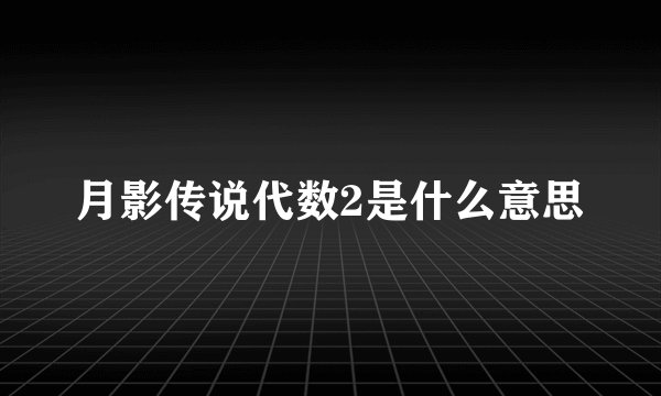 月影传说代数2是什么意思
