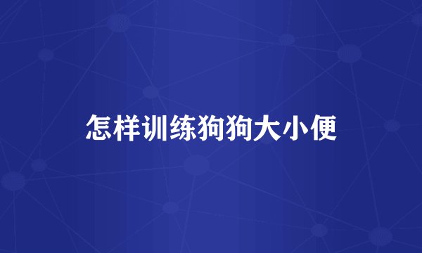 怎样训练狗狗大小便
