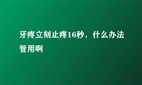 牙疼立刻止疼16秒，什么办法管用啊