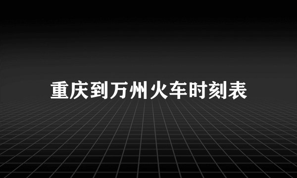 重庆到万州火车时刻表