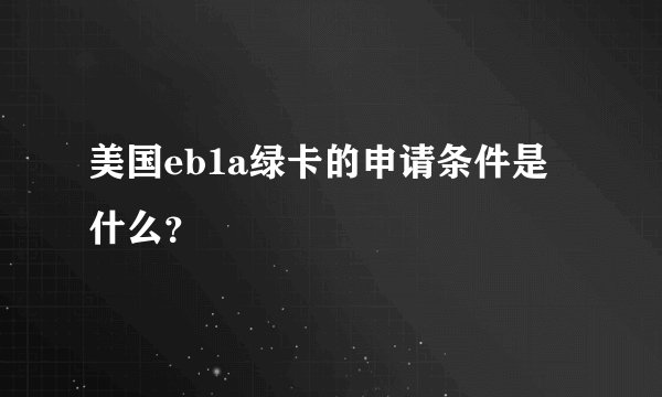 美国eb1a绿卡的申请条件是什么？