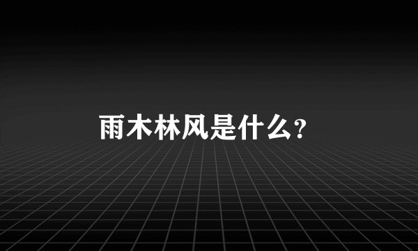 雨木林风是什么？