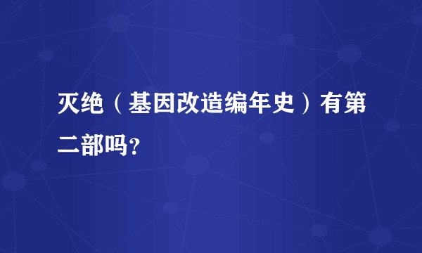 灭绝（基因改造编年史）有第二部吗？