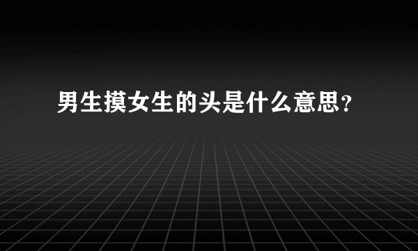男生摸女生的头是什么意思？
