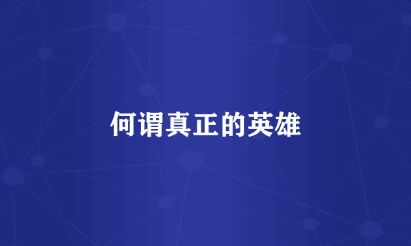 何谓真正的英雄