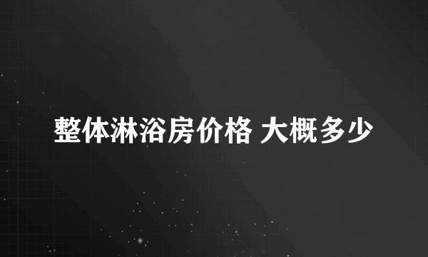 整体淋浴房价格 大概多少