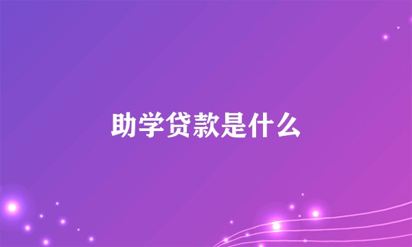 助学贷款是什么