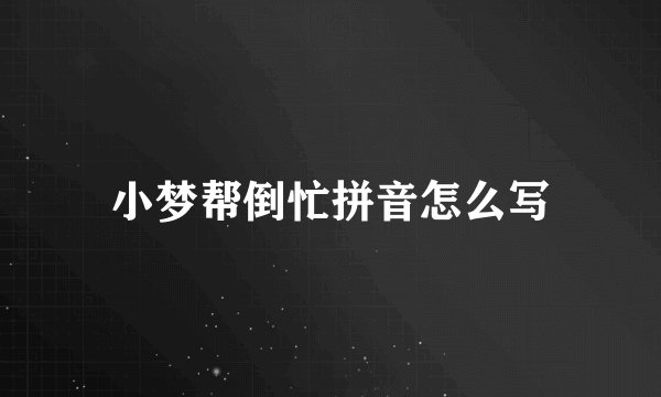 小梦帮倒忙拼音怎么写