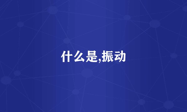 什么是,振动