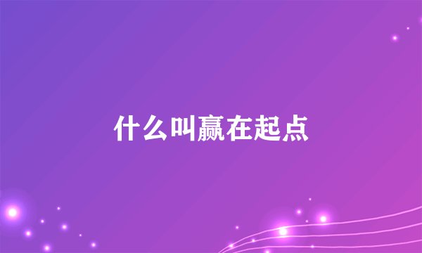 什么叫赢在起点