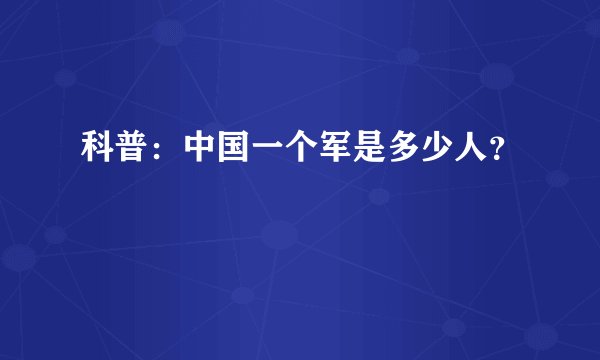 科普：中国一个军是多少人？